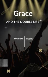 Grace and the Double Life by Martyn Hobbs